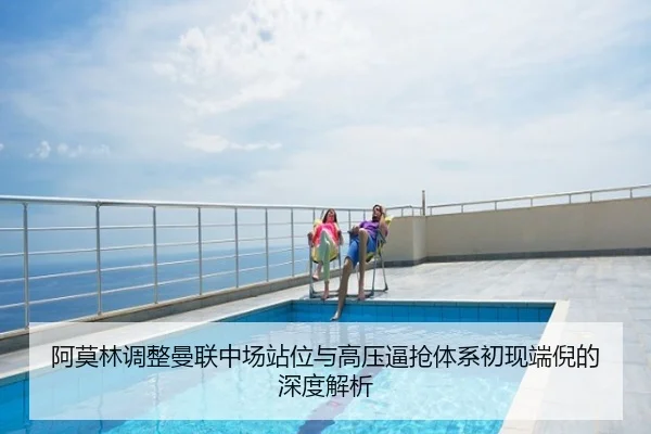 阿莫林调整曼联中场站位与高压逼抢体系初现端倪的深度解析