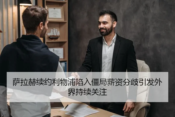 萨拉赫续约利物浦陷入僵局薪资分歧引发外界持续关注