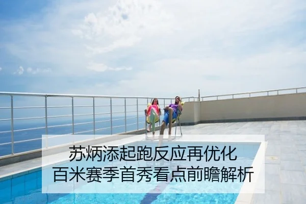 苏炳添起跑反应再优化 百米赛季首秀看点前瞻解析
